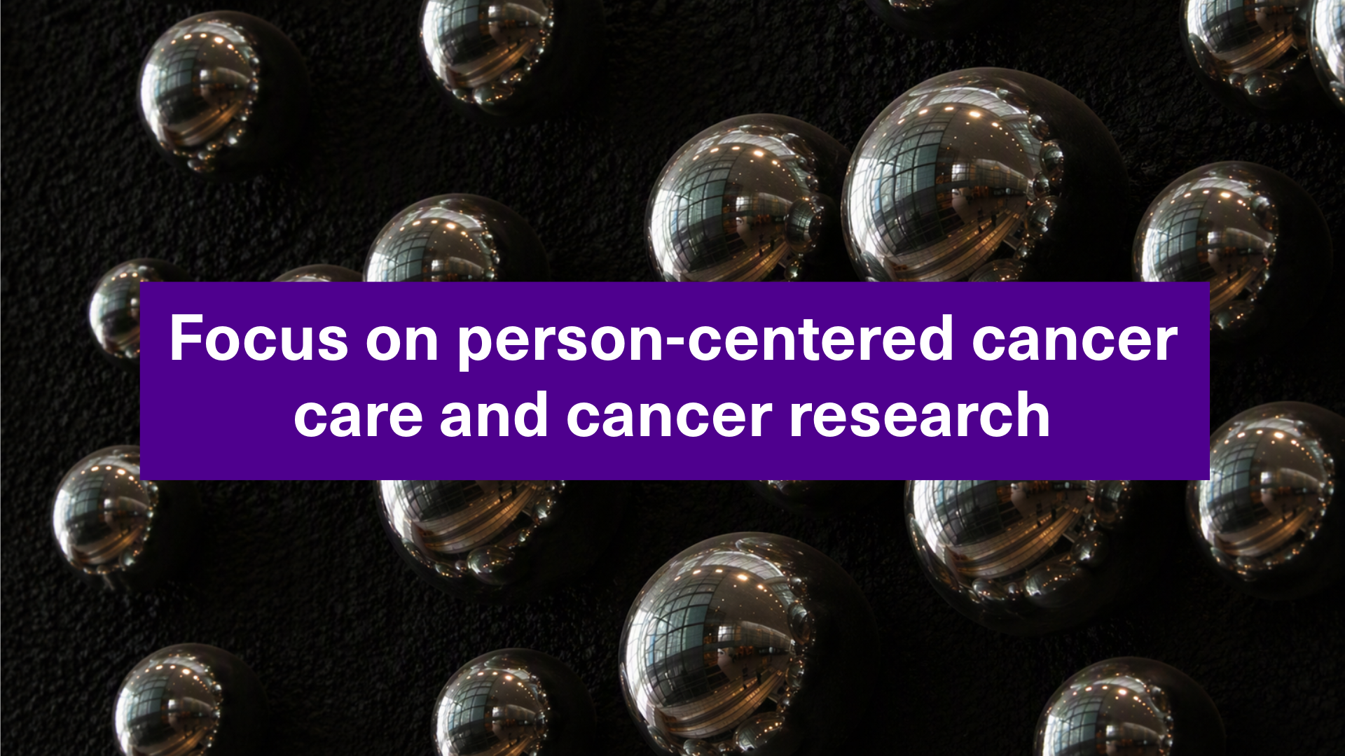 Focus on person-centered cancer care and cancer research